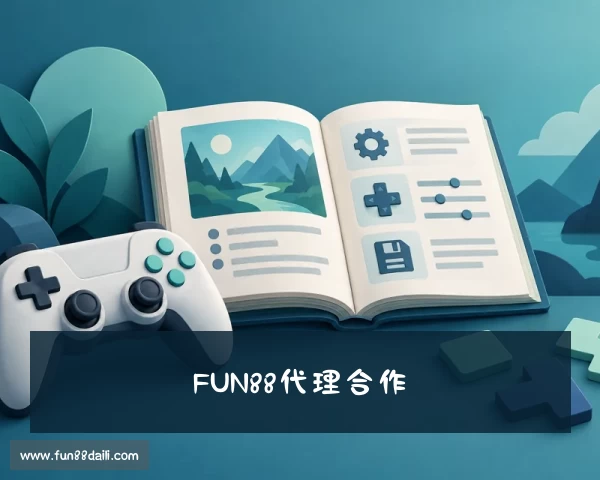 解读FUN88代理｜FUN88乐天堂 - 乐天堂代理合作